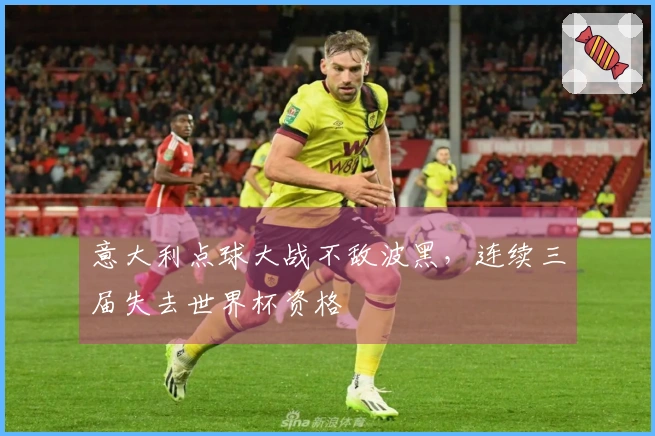 意大利点球大战不敌波黑，连续三届失去世界杯资格