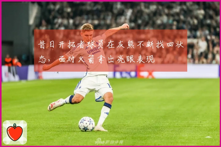 昔日开拓者球员在灰熊不断找回状态，面对火箭拿出亮眼表现