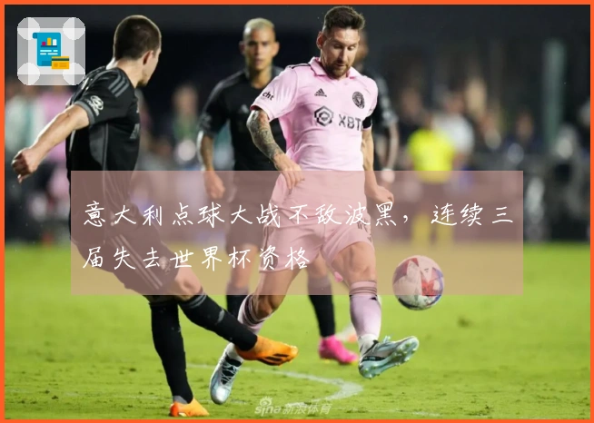 意大利点球大战不敌波黑，连续三届失去世界杯资格