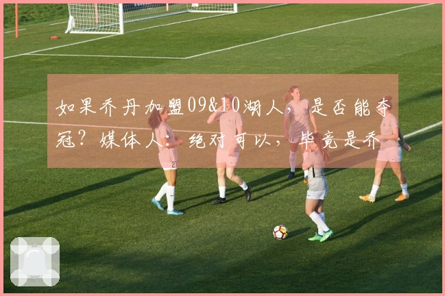 如果乔丹加盟09&10湖人，是否能夺冠？媒体人：绝对可以，毕竟是乔丹。